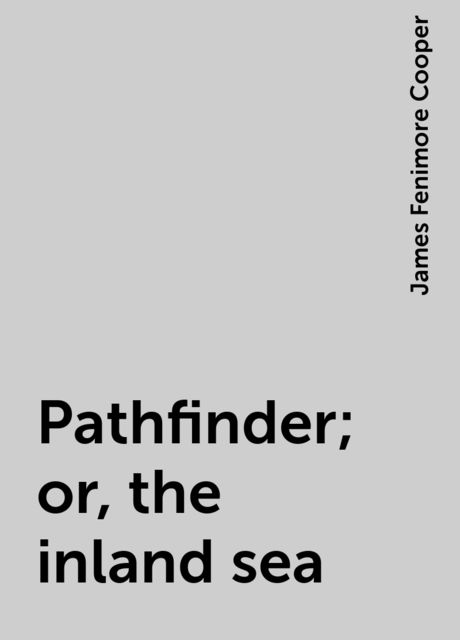Pathfinder; or, the inland sea, James Fenimore Cooper