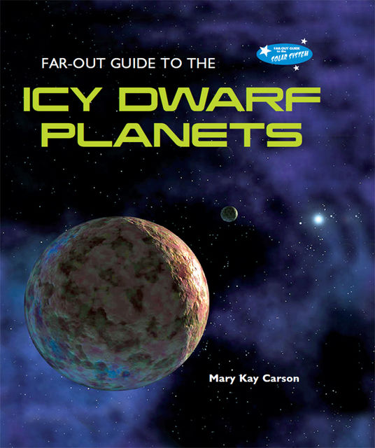 Far-Out Guide to the Icy Dwarf Planets, Mary Kay Carson