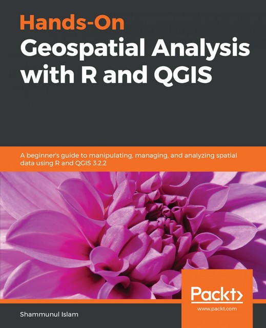 Hands-On Geospatial Analysis with R and QGIS, Shammunul Islam