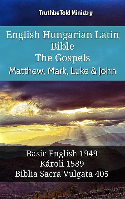 English Hungarian Latin Bible – The Gospels – Matthew, Mark, Luke & John, Truthbetold Ministry