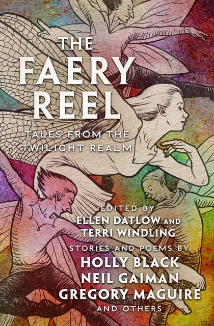 The Faery Reel, Neil Gaiman, Jeffrey Ford, Tanith Lee, Gregory Maguire, Kelly Link, Holly Black, Nina Kiriki Hoffman, Charles de Lint, Emma Bull, Steve Berman, Gregory Frost, Delia Sherman, Patricia A. McKillip, Hiromi Goto, Katherine Vaz, Bruce Glassco, Ellen Steiber