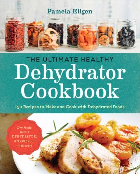 The Ultimate Healthy Dehydrator Cookbook, Pamela Ellgen
