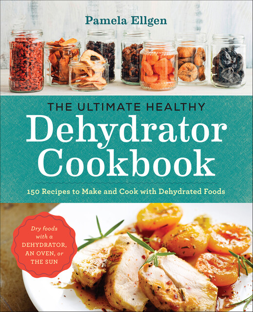 The Ultimate Healthy Dehydrator Cookbook, Pamela Ellgen