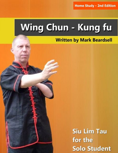 Home Study – 2nd Edition Wing Chun – Kung fu Siu Lim Tau for the Solo Student, Mark Beardsell