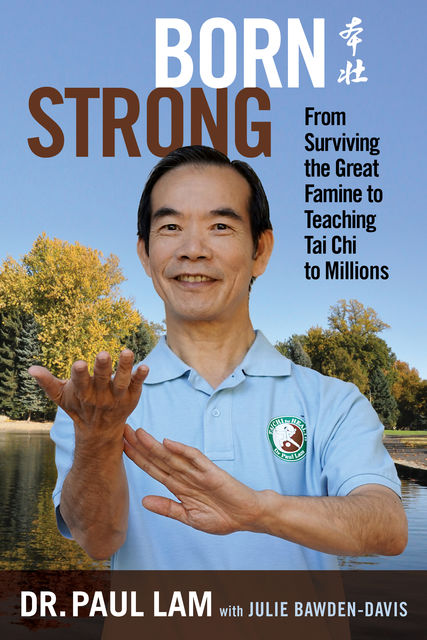Born Strong: From Surviving the Great Famine to Teaching Tai Chi to Million, Paul Lam, Julie Davis-Bawden