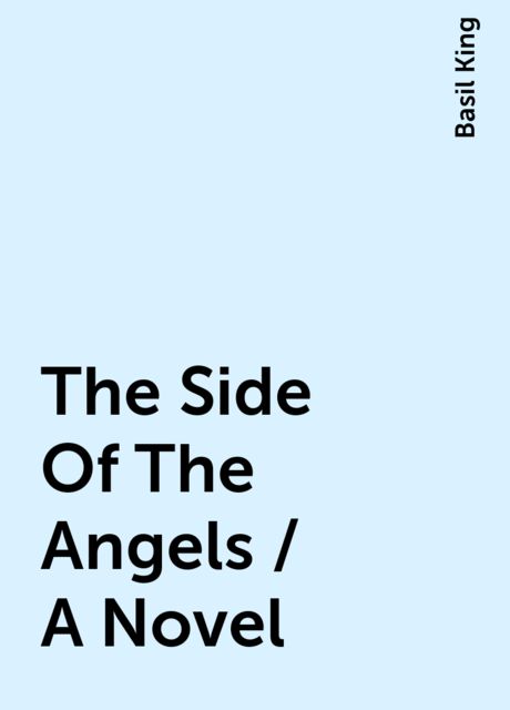 The Side Of The Angels / A Novel, Basil King