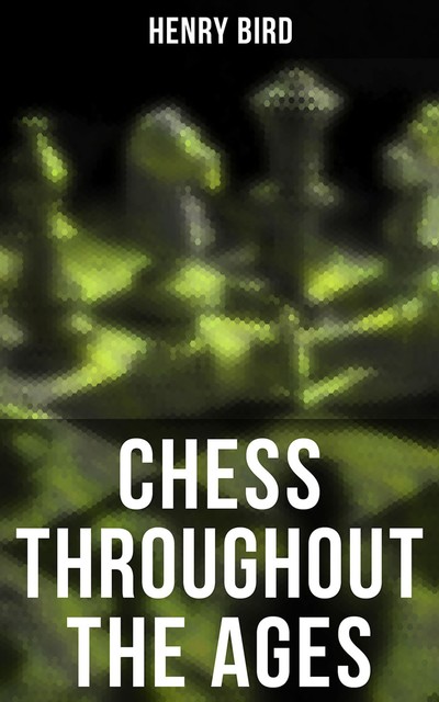 Chess Throughout the Ages, Henry Bird
