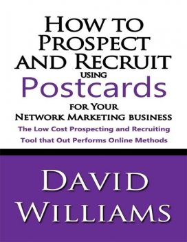 How to Prospect and Recruit Using Postcards for Your Network Marketing Business, David Williams