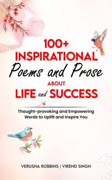 100+ Inspirational Poems and Prose About Life and Success, Verusha Robbins, Virend Singh
