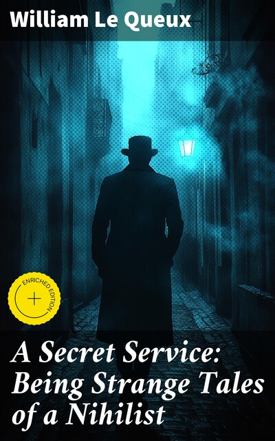 A Secret Service: Being Strange Tales of a Nihilist, William Le Queux