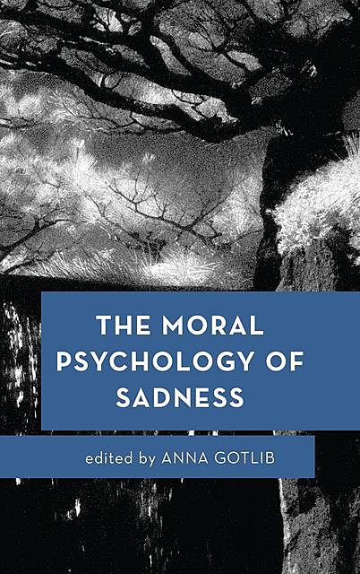 The Moral Psychology of Sadness, Anna Gotlib