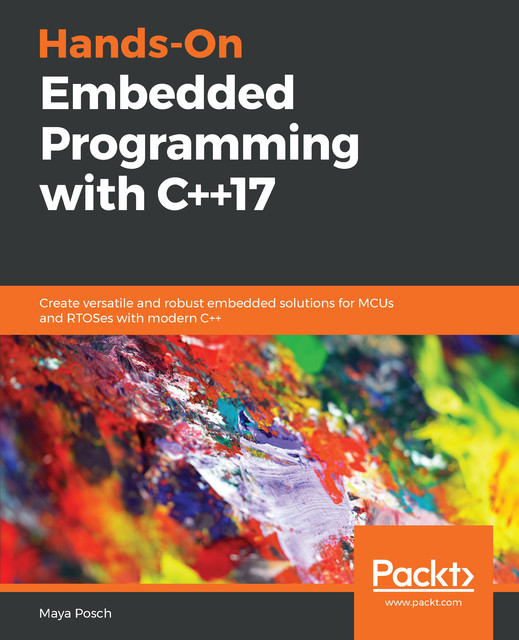 Hands-On Embedded Programming with C++17, Maya Posch