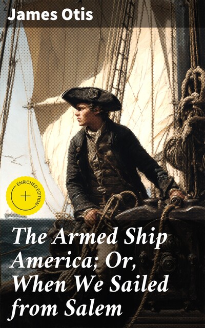 The Armed Ship America; Or, When We Sailed from Salem, James Otis