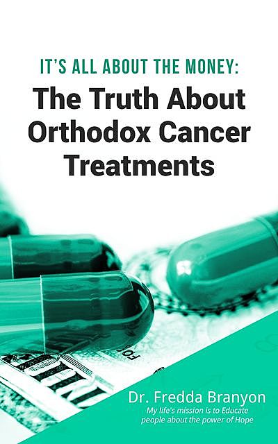 It's All About the Money – The Truth About Orthodox Cancer Treatments, Fredda Branyon
