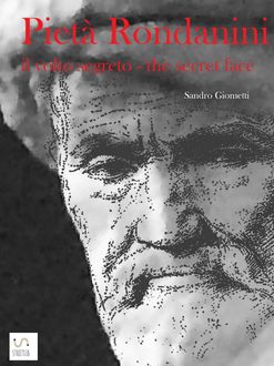 Pietà Rondanini: il volto segreto--The Secret Face, Sandro Giometti