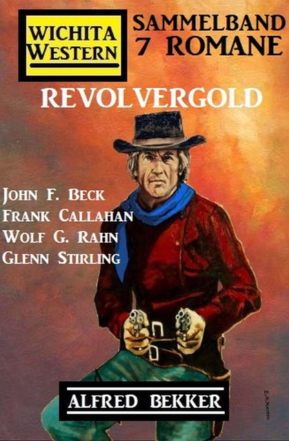 Revolvergold: Wichita Western Sammelband 7 Romane, Alfred Bekker, Frank Callahan, John F. Beck, Glenn Stirling, Wolf G. Rahn