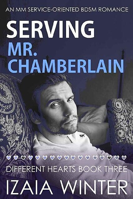 Serving Mr. Chamberlain: An MM Service-Oriented BDSM Romance (Different Hearts Book 3), Izaia Winter