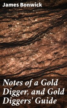 Notes of a Gold Digger, and Gold Diggers' Guide, James Bonwick