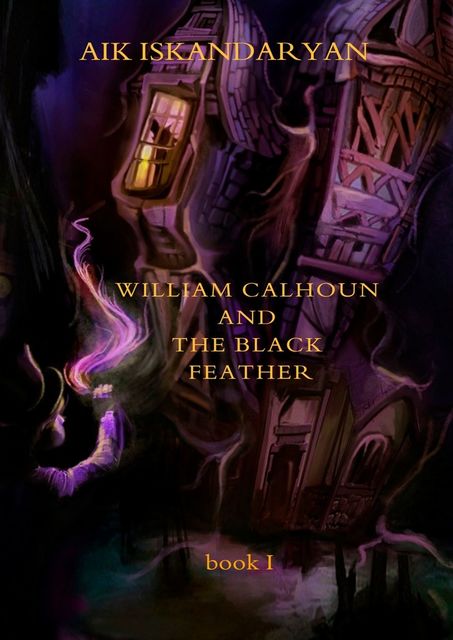 William Calhoun and the Black Feather. Book I, Aik Iskandaryan