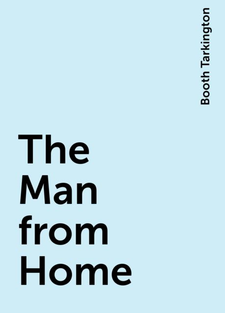 The Man from Home, Booth Tarkington