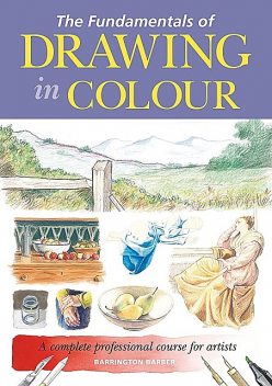 The Fundamentals of Drawing in Colour, Barrington Barber