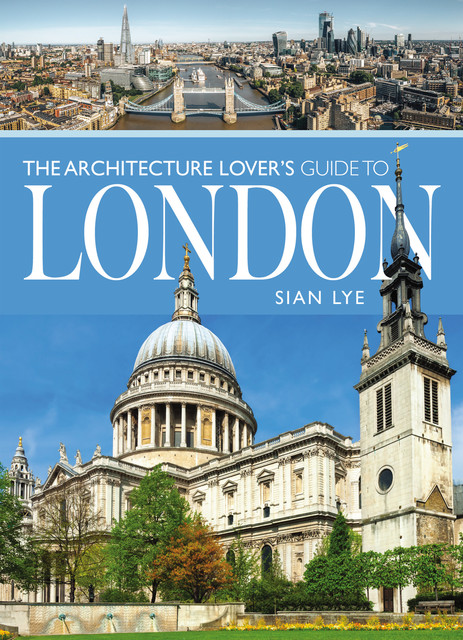 The Architecture Lover’s Guide to London, Sian Lye