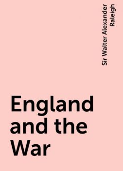 England and the War, Sir Walter Alexander Raleigh