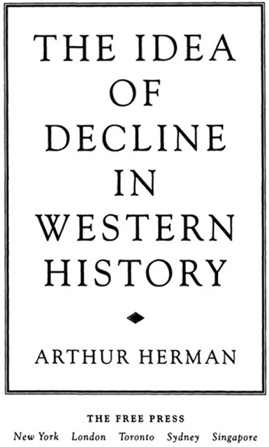 The Idea of Decline in Western History, Arthur Herman