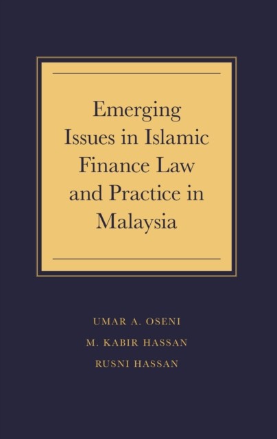 Emerging Issues in Islamic Finance Law and Practice in Malaysia, M. Kabir Hassan, Rusni Hassan, Umar A. Oseni