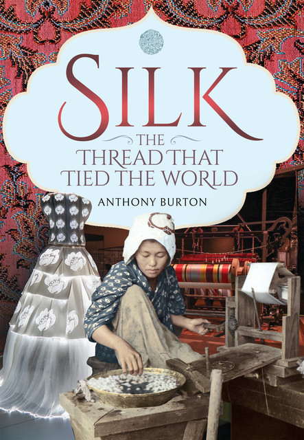 Silk, the Thread that Tied the World, Anthony Burton