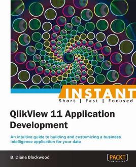 Instant QlikView 11 Application Development, B. Diane Blackwood