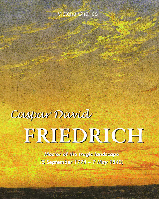 Caspar David Friedrich. Master of the tragic landscape (5 September 1774 – 7 May 1840), Victoria Charles