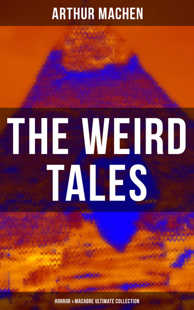 The Weird Tales – Horror & Macabre Ultimate Collection, Arthur Machen