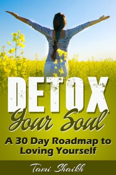 Detox Your Soul-A 30 Day Roadmap to Loving Yourself, Tami Shaikh