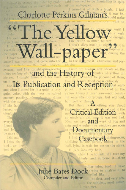 Charlotte Perkins Gilman's “The Yellow Wall-paper” and the History of Its Publication and Reception, Julie Bates Dock