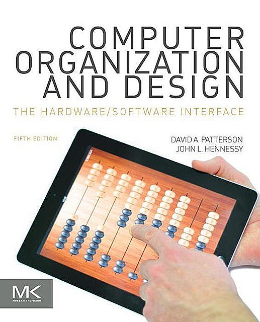 Computer Organization and Design: The Hardware/Software Interface (The Morgan Kaufmann Series in Computer Architecture and Design), David A., Patterson