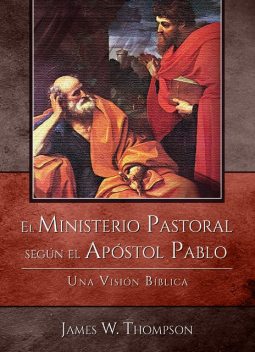 El Ministerio Pastoral según el Apóstol Pablo, James Thompson