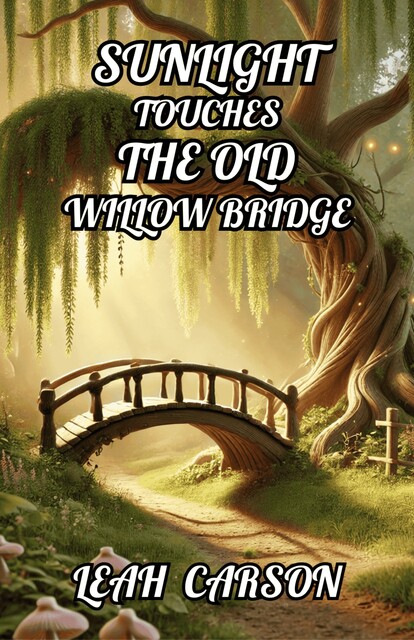 Sunlight Touches the Old Willow Bridge, Leah Carson