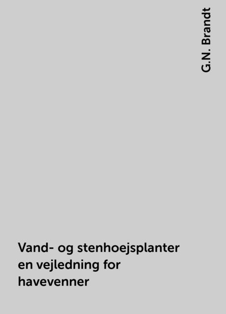 Vand- og stenhoejsplanter en vejledning for havevenner, G.N. Brandt