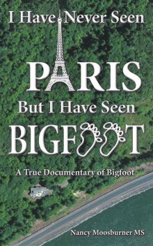 I Have Never Seen Paris but I Have Seen Bigfoot, Nancy Moosburner