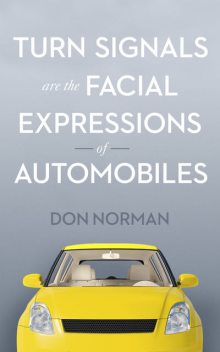 Turn Signals are the Facial Expressions of Automobiles, Don Norman