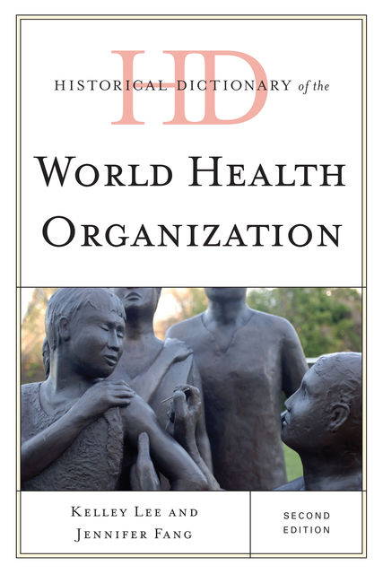 Historical Dictionary of the World Health Organization, Jennifer Fang, Kelley Lee