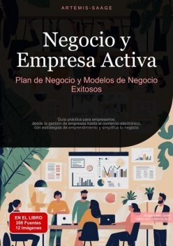 Negocio y Empresa Activa: Plan de Negocio y Modelos de Negocio Exitosos, Artemis Saage