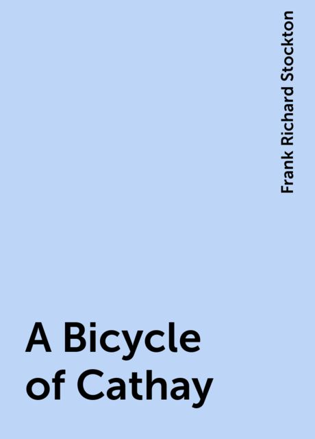 A Bicycle of Cathay, Frank Richard Stockton