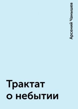 Трактат о небытии, Арсений Чанышев