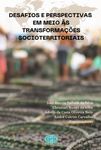 Desafios E Perspectivas Em Meio Às Transformações Socioterritoriais, André Carvalho, Christian Nunes Da Silva, Adolfo Da Costa Oliveira Neto, João Marcio Palheta Da Silva