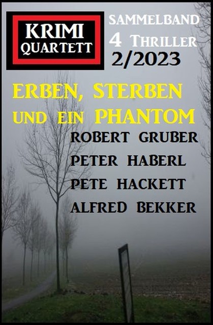 Erben, sterben und ein Phantom: Krimi Quartett 4 Thriller 2/2023, Alfred Bekker, Pete Hackett, Peter Haberl, Robert Gruber