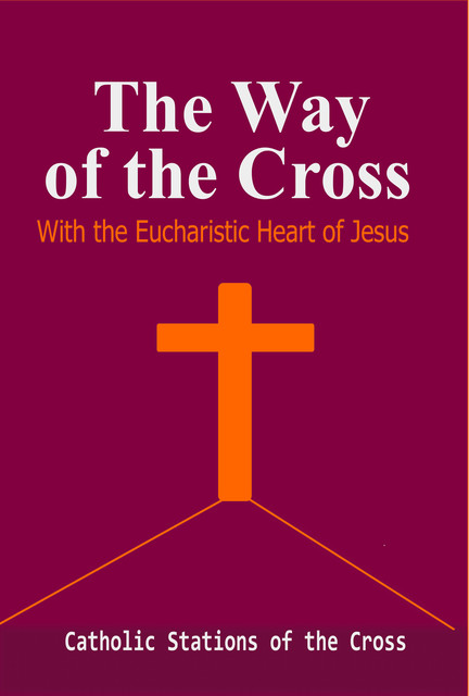 The Way of the Cross-with The Eucharistic Heart of Jesus: Catholic Stations of the Cross, Catholic Common Prayers