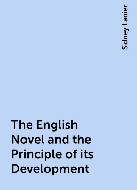 The English Novel and the Principle of its Development, Sidney Lanier