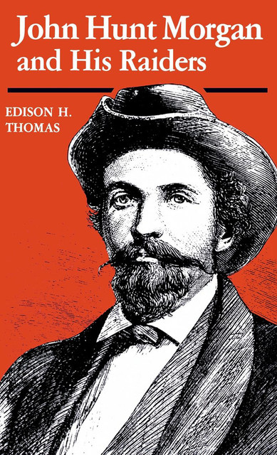 John Hunt Morgan and His Raiders, Edison H.Thomas